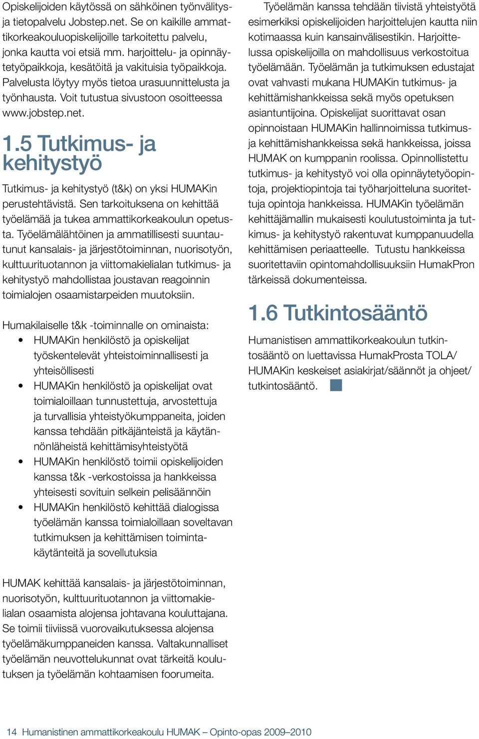 5 Tutkimus- ja kehitystyö Tutkimus- ja kehitystyö (t&k) on yksi HUMAKin perustehtävistä. Sen tarkoituksena on kehittää työelämää ja tukea ammattikorkeakoulun opetusta.