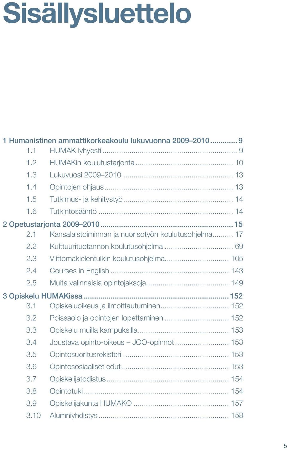 3 Viittomakielentulkin koulutusohjelma... 105 2.4 Courses in English... 143 2.5 Muita valinnaisia opintojaksoja... 149 3 Opiskelu HUMAKissa... 152 3.1 Opiskeluoikeus ja ilmoittautuminen... 152 3.2 Poissaolo ja opintojen lopettaminen.