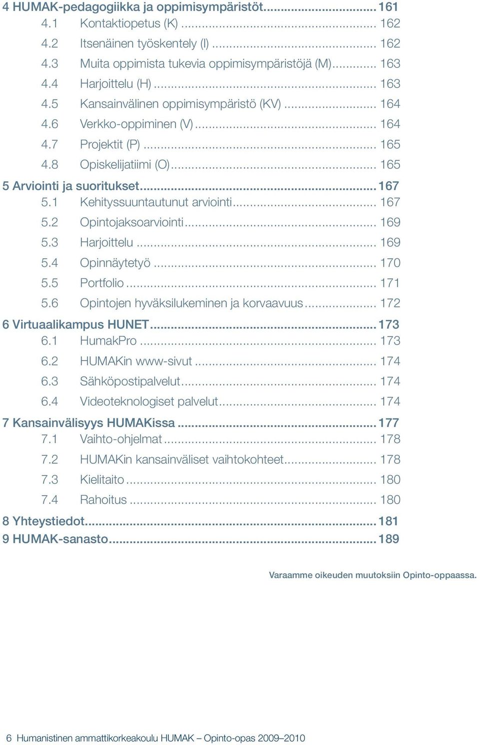 1 Kehityssuuntautunut arviointi... 167 5.2 Opintojaksoarviointi... 169 5.3 Harjoittelu... 169 5.4 Opinnäytetyö... 170 5.5 Portfolio... 171 5.6 Opintojen hyväksilukeminen ja korvaavuus.