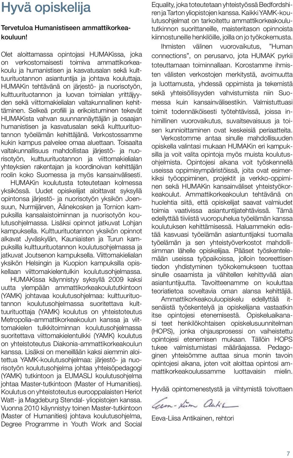 HUMAKin tehtävänä on järjestö- ja nuorisotyön, kulttuurituotannon ja luovan toimialan yrittäjyyden sekä viittomakielialan valtakunnallinen kehittäminen.