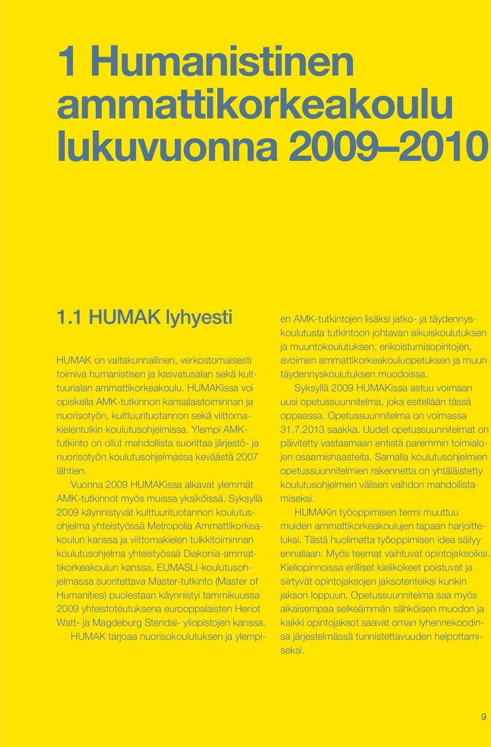 Ylempi AMKtutkinto on ollut mahdollista suorittaa järjestö- ja nuorisotyön koulutusohjelmassa keväästä 2007 lähtien. Vuonna 2009 HUMAKissa alkavat ylemmät AMK-tutkinnot myös muissa yksiköissä.