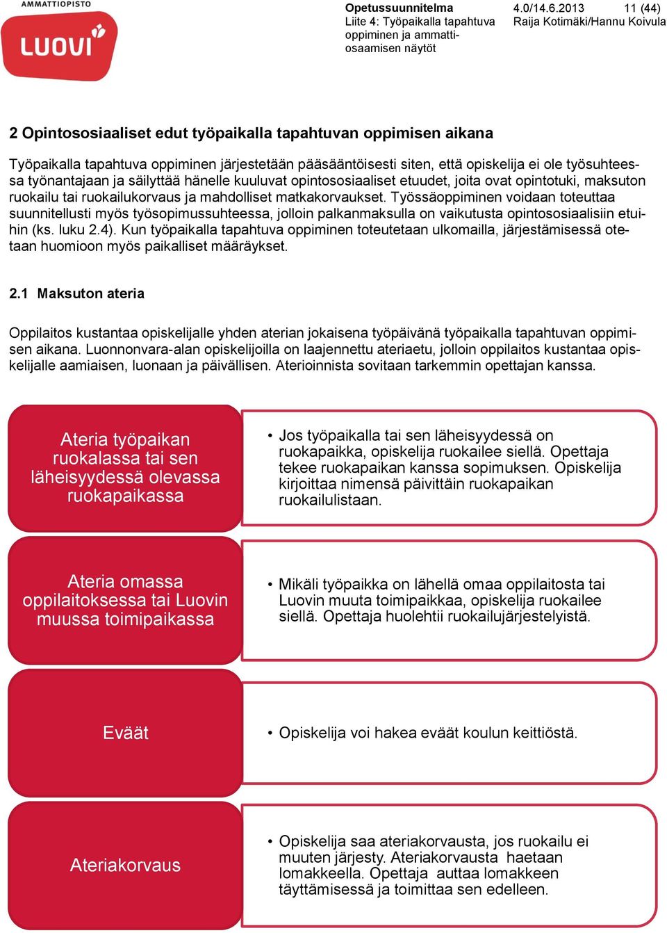 säilyttää hänelle kuuluvat opintososiaaliset etuudet, joita ovat opintotuki, maksuton ruokailu tai ruokailukorvaus ja mahdolliset matkakorvaukset.