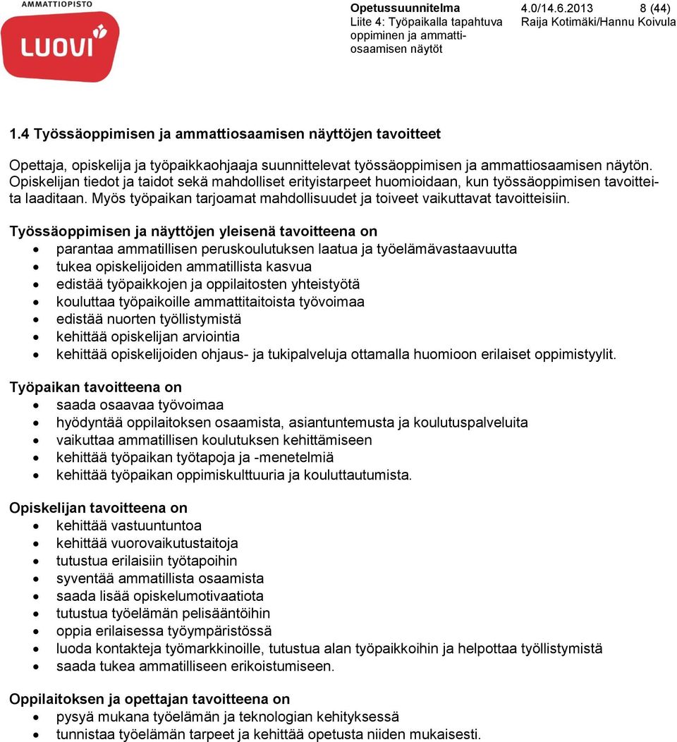 Työssäoppimisen ja näyttöjen yleisenä tavoitteena on parantaa ammatillisen peruskoulutuksen laatua ja työelämävastaavuutta tukea opiskelijoiden ammatillista kasvua edistää työpaikkojen ja