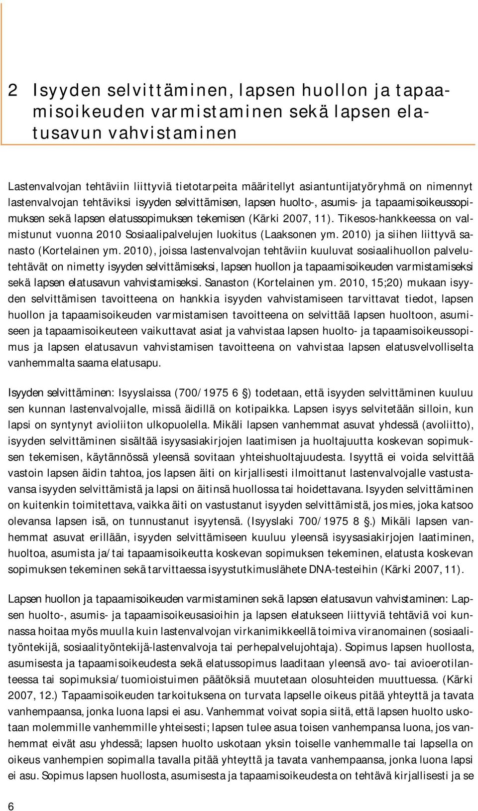 Tikesos-hankkeessa on valmistunut vuonna 2010 Sosiaalipalvelujen luokitus (Laaksonen ym. 2010) ja siihen liittyvä sanasto (Kortelainen ym.