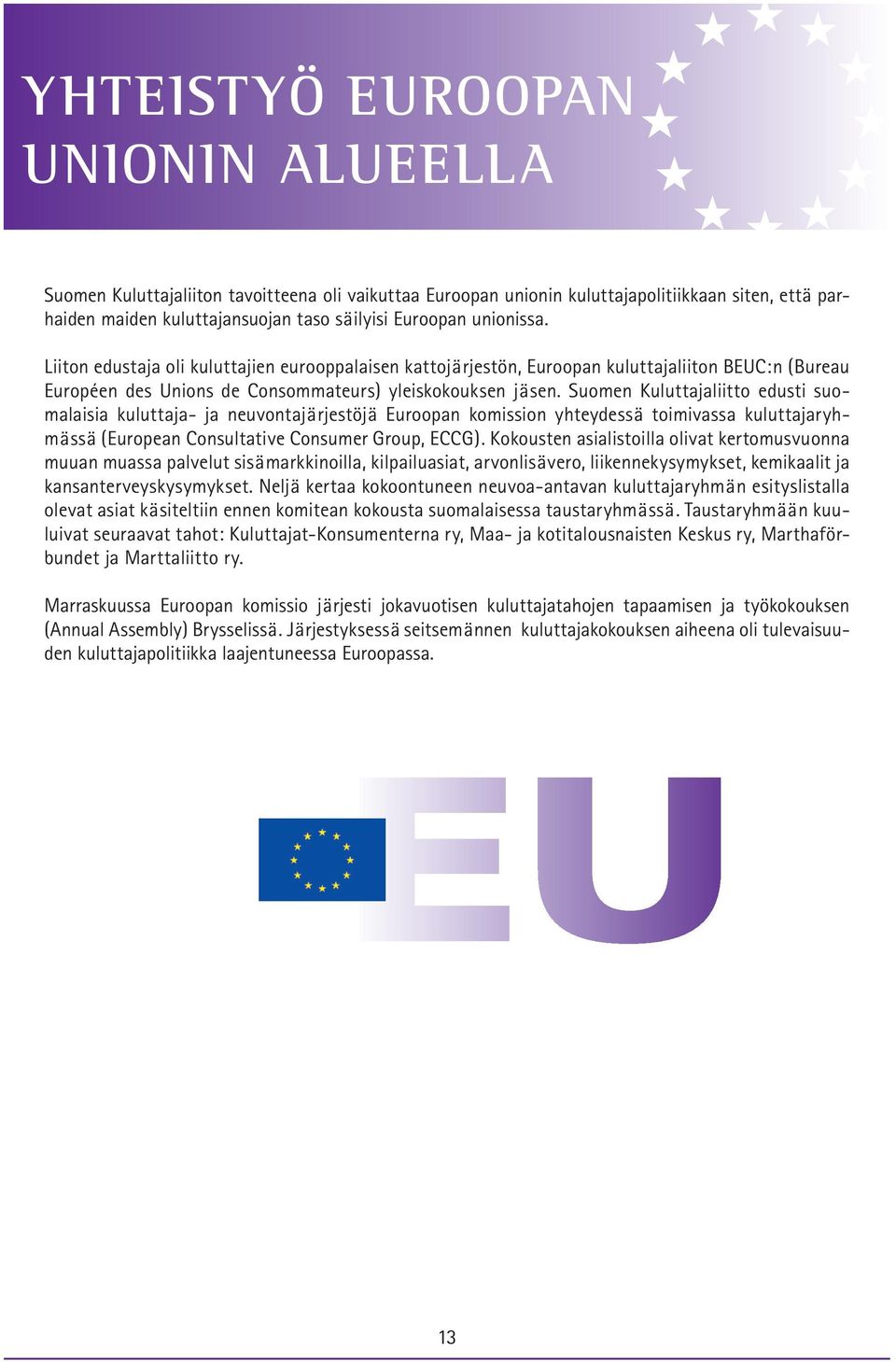 Suomen Kuluttajaliitto edusti suomalaisia kuluttaja- ja neuvontajärjestöjä Euroopan komission yhteydessä toimivassa kuluttajaryhmässä (European Consultative Consumer Group, ECCG).