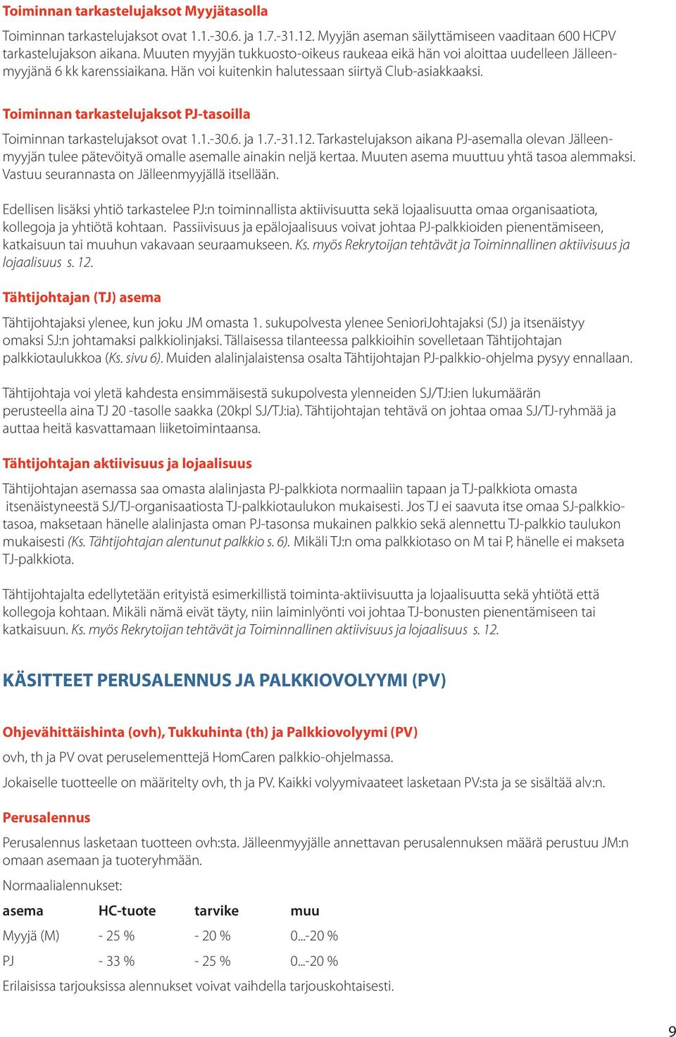 Toiminnan tarkastelujaksot PJ-tasoilla Toiminnan tarkastelujaksot ovat 1.1.-30.6. ja 1.7.-31.12.