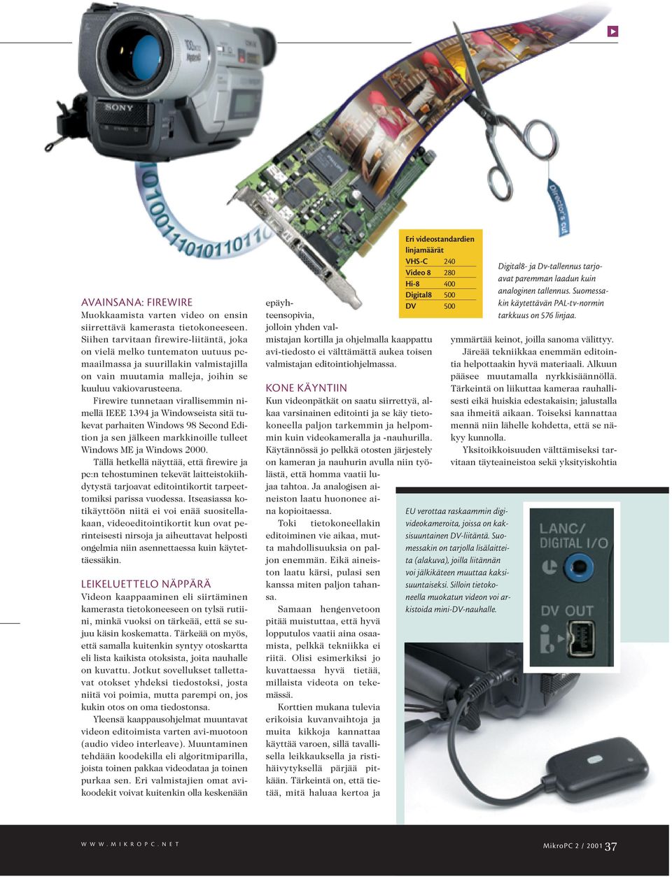 Firewire tunnetaan virallisemmin nimellä IEEE 1394 ja Windowseista sitä tukevat parhaiten Windows 98 Second Edition ja sen jälkeen markkinoille tulleet Windows ME ja Windows 2000.