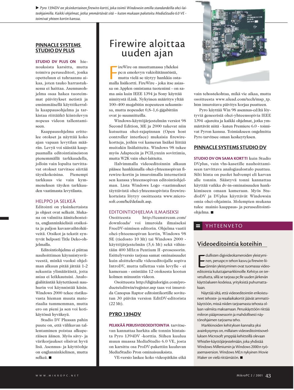 PINNACLE SYSTEMS STUDIO DV PLUS STUDIO DV PLUS ON hienouksista karsittu, mutta toimiva peruseditori, jonka opetteluun ei tuhraannu aikaa, joten tauko harrastuksessa ei haittaa.