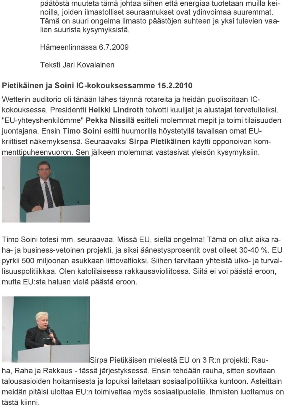 09 Teksti Jari Kovalainen Pietikäinen ja Soini IC-kokouksessamme 15.2.2010 Wetterin auditorio oli tänään lähes täynnä rotareita ja heidän puolisoitaan ICkokouksessa.