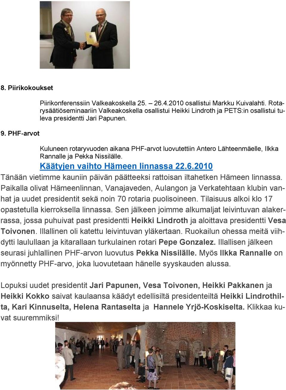 Kuluneen rotaryvuoden aikana PHF-arvot luovutettiin Antero Lähteenmäelle, Ilkka Rannalle ja Pekka Nissilälle. Käätyjen vaihto Hämeen linnassa 22.6.