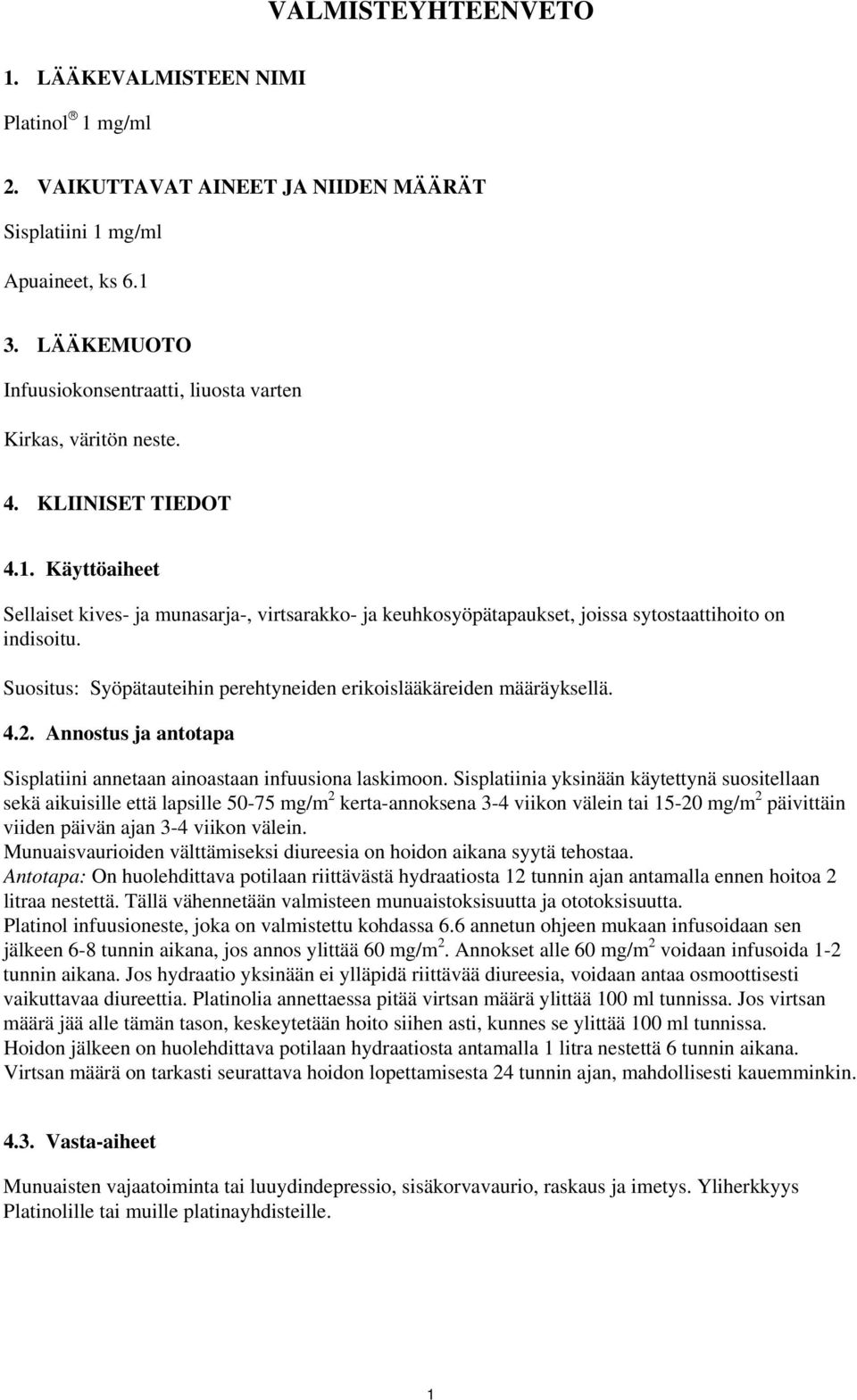 Käyttöaiheet Sellaiset kives- ja munasarja-, virtsarakko- ja keuhkosyöpätapaukset, joissa sytostaattihoito on indisoitu. Suositus: Syöpätauteihin perehtyneiden erikoislääkäreiden määräyksellä. 4.2.