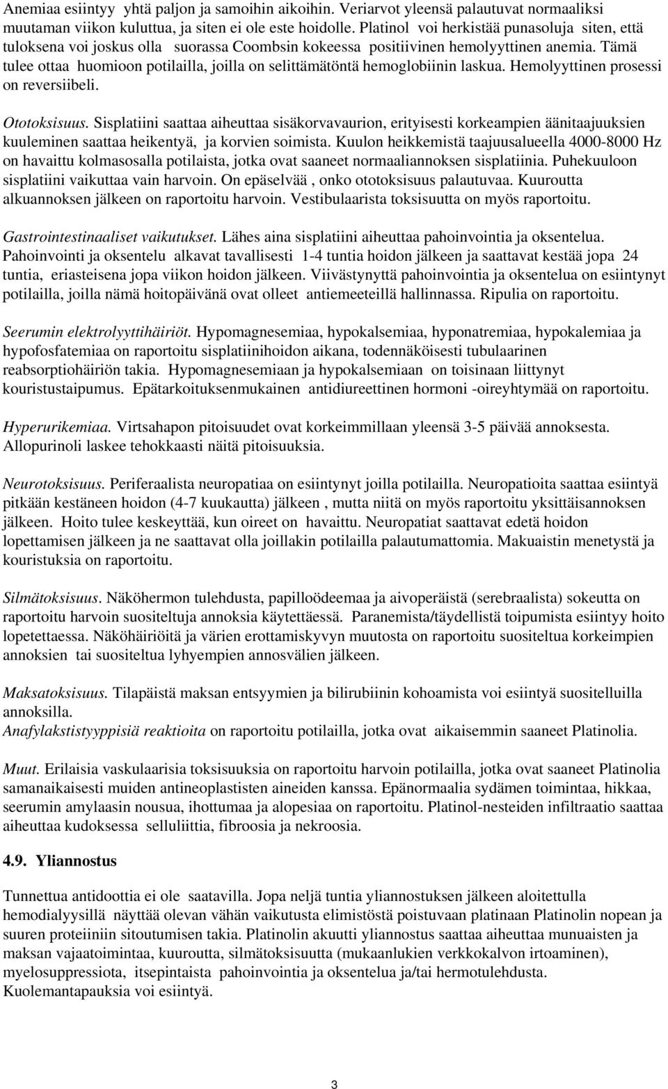Tämä tulee ottaa huomioon potilailla, joilla on selittämätöntä hemoglobiinin laskua. Hemolyyttinen prosessi on reversiibeli. Ototoksisuus.