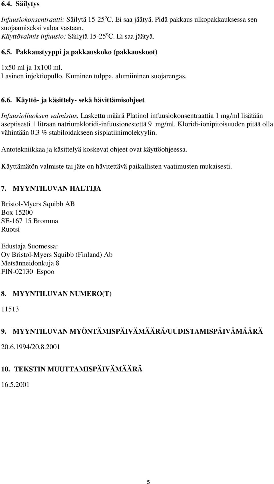 Laskettu määrä Platinol infuusiokonsentraattia 1 mg/ml lisätään aseptisesti 1 litraan natriumkloridi-infuusionestettä 9 mg/ml. Kloridi-ionipitoisuuden pitää olla vähintään 0.