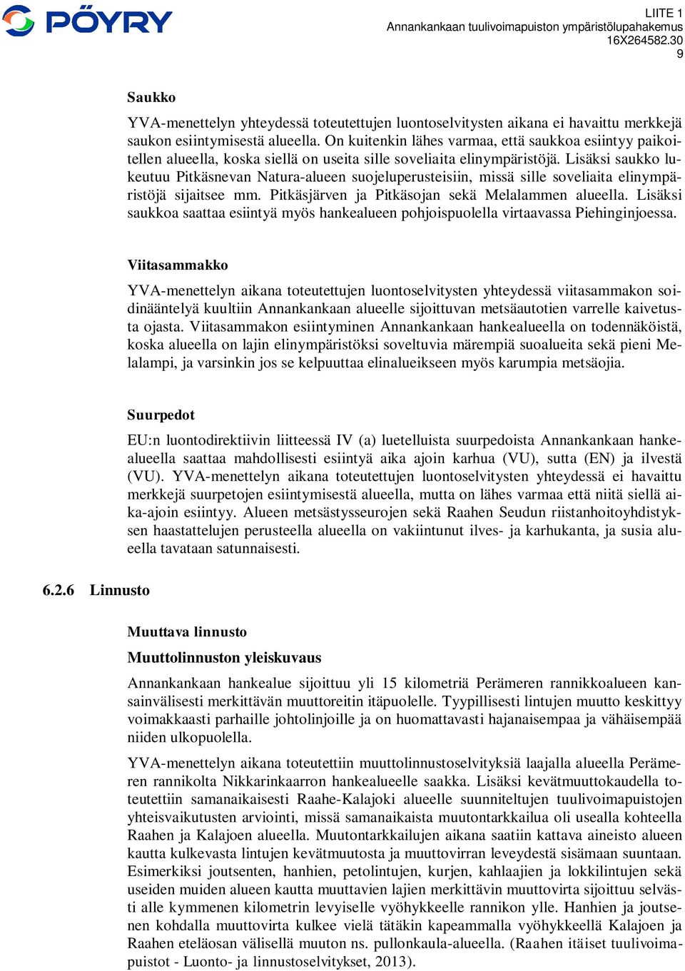 Lisäksi saukko lukeutuu Pitkäsnevan Natura-alueen suojeluperusteisiin, missä sille soveliaita elinympäristöjä sijaitsee mm. Pitkäsjärven ja Pitkäsojan sekä Melalammen alueella.