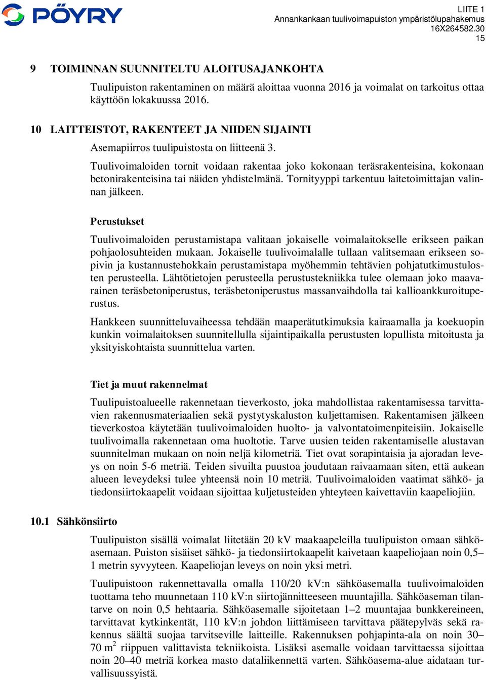 Tuulivoimaloiden tornit voidaan rakentaa joko kokonaan teräsrakenteisina, kokonaan betonirakenteisina tai näiden yhdistelmänä. Tornityyppi tarkentuu laitetoimittajan valinnan jälkeen.