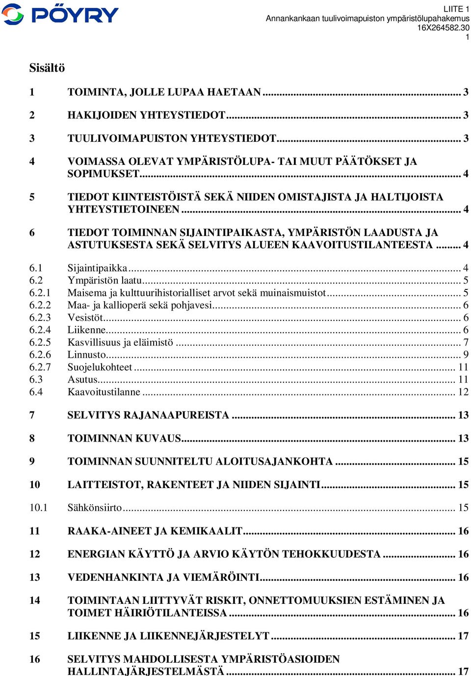 .. 4 6 TIEDOT TOIMINNAN SIJAINTIPAIKASTA, YMPÄRISTÖN LAADUSTA JA ASTUTUKSESTA SEKÄ SELVITYS ALUEEN KAAVOITUSTILANTEESTA... 4 6.1 Sijaintipaikka... 4 6.2 