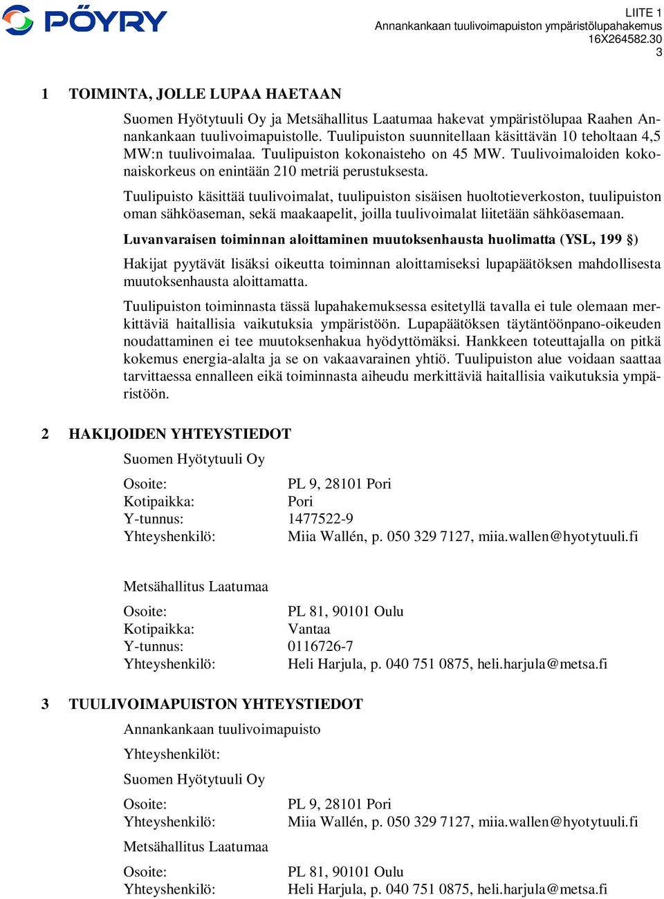 Tuulipuisto käsittää tuulivoimalat, tuulipuiston sisäisen huoltotieverkoston, tuulipuiston oman sähköaseman, sekä maakaapelit, joilla tuulivoimalat liitetään sähköasemaan.