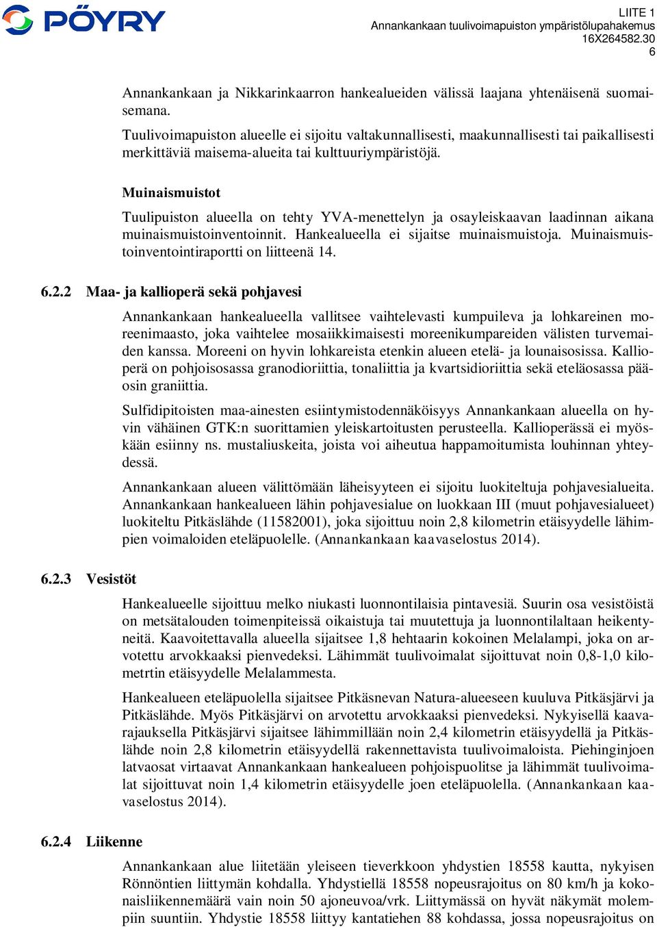 Muinaismuistot Tuulipuiston alueella on tehty YVA-menettelyn ja osayleiskaavan laadinnan aikana muinaismuistoinventoinnit. Hankealueella ei sijaitse muinaismuistoja.