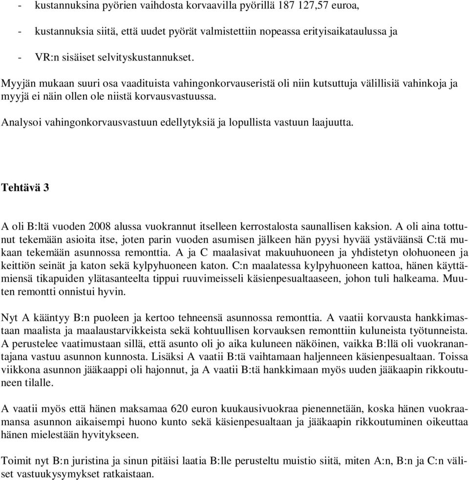 Analysoi vahingonkorvausvastuun edellytyksiä ja lopullista vastuun laajuutta. Tehtävä 3 A oli B:ltä vuoden 2008 alussa vuokrannut itselleen kerrostalosta saunallisen kaksion.