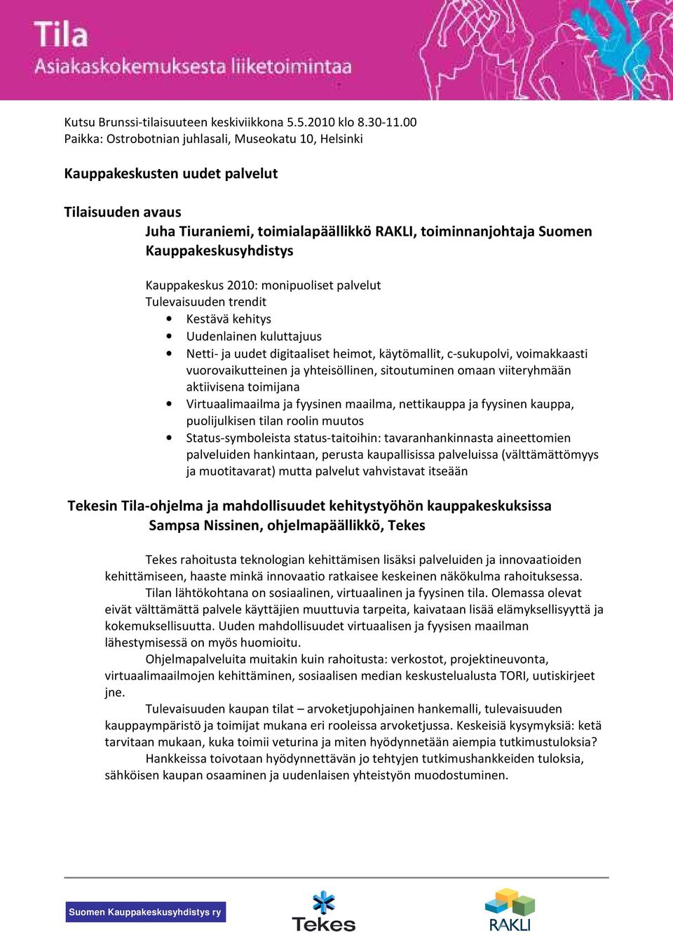 Kauppakeskus 2010: monipuoliset palvelut Tulevaisuuden trendit Kestävä kehitys Uudenlainen kuluttajuus Netti- ja uudet digitaaliset heimot, käytömallit, c-sukupolvi, voimakkaasti vuorovaikutteinen ja