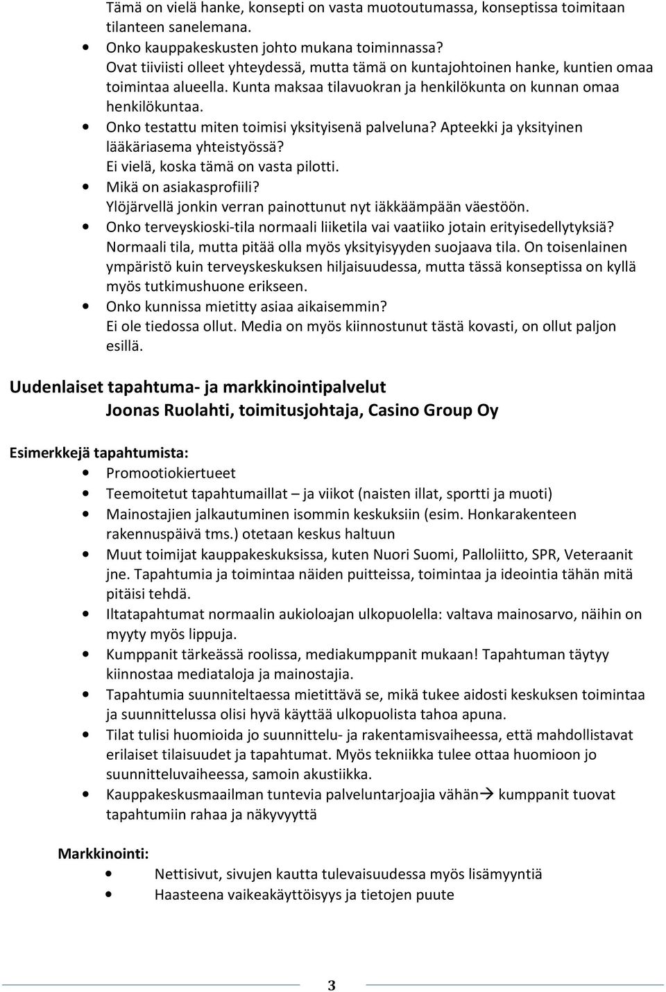 Onko testattu miten toimisi yksityisenä palveluna? Apteekki ja yksityinen lääkäriasema yhteistyössä? Ei vielä, koska tämä on vasta pilotti. Mikä on asiakasprofiili?