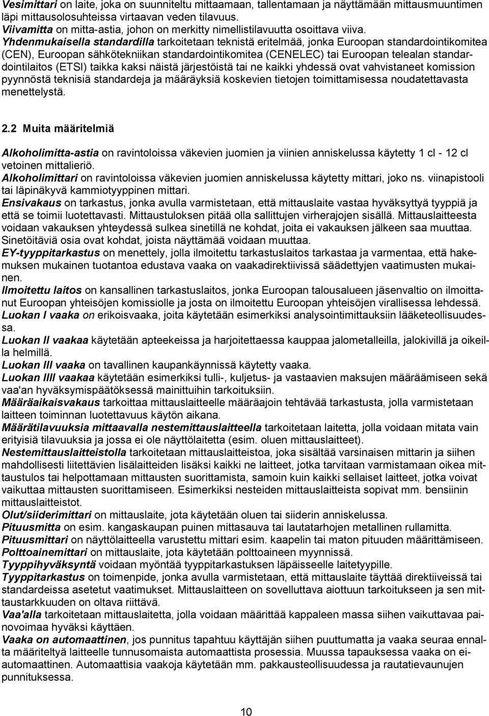 Yhdenmukaisella standardilla tarkoitetaan teknistä eritelmää, jonka Euroopan standardointikomitea (CEN), Euroopan sähkötekniikan standardointikomitea (CENELEC) tai Euroopan telealan