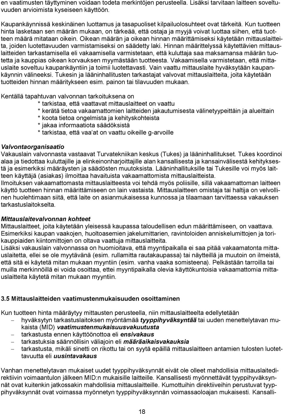 Kun tuotteen hinta lasketaan sen määrän mukaan, on tärkeää, että ostaja ja myyjä voivat luottaa siihen, että tuotteen määrä mitataan oikein.