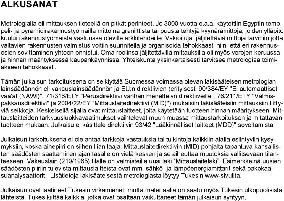 Vakioituja, jäljitettäviä mittoja tarvittiin jotta valtavien rakennusten valmistus voitiin suunnitella ja organisoida tehokkaasti niin, että eri rakennusosien sovittaminen yhteen onnistui.