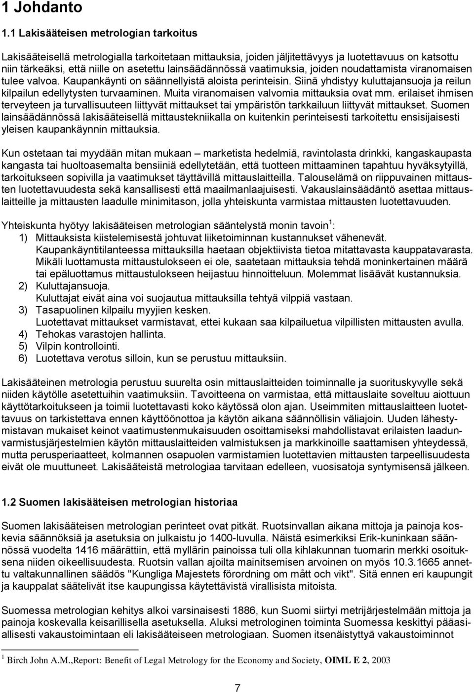 vaatimuksia, joiden noudattamista viranomaisen tulee valvoa. Kaupankäynti on säännellyistä aloista perinteisin. Siinä yhdistyy kuluttajansuoja ja reilun kilpailun edellytysten turvaaminen.