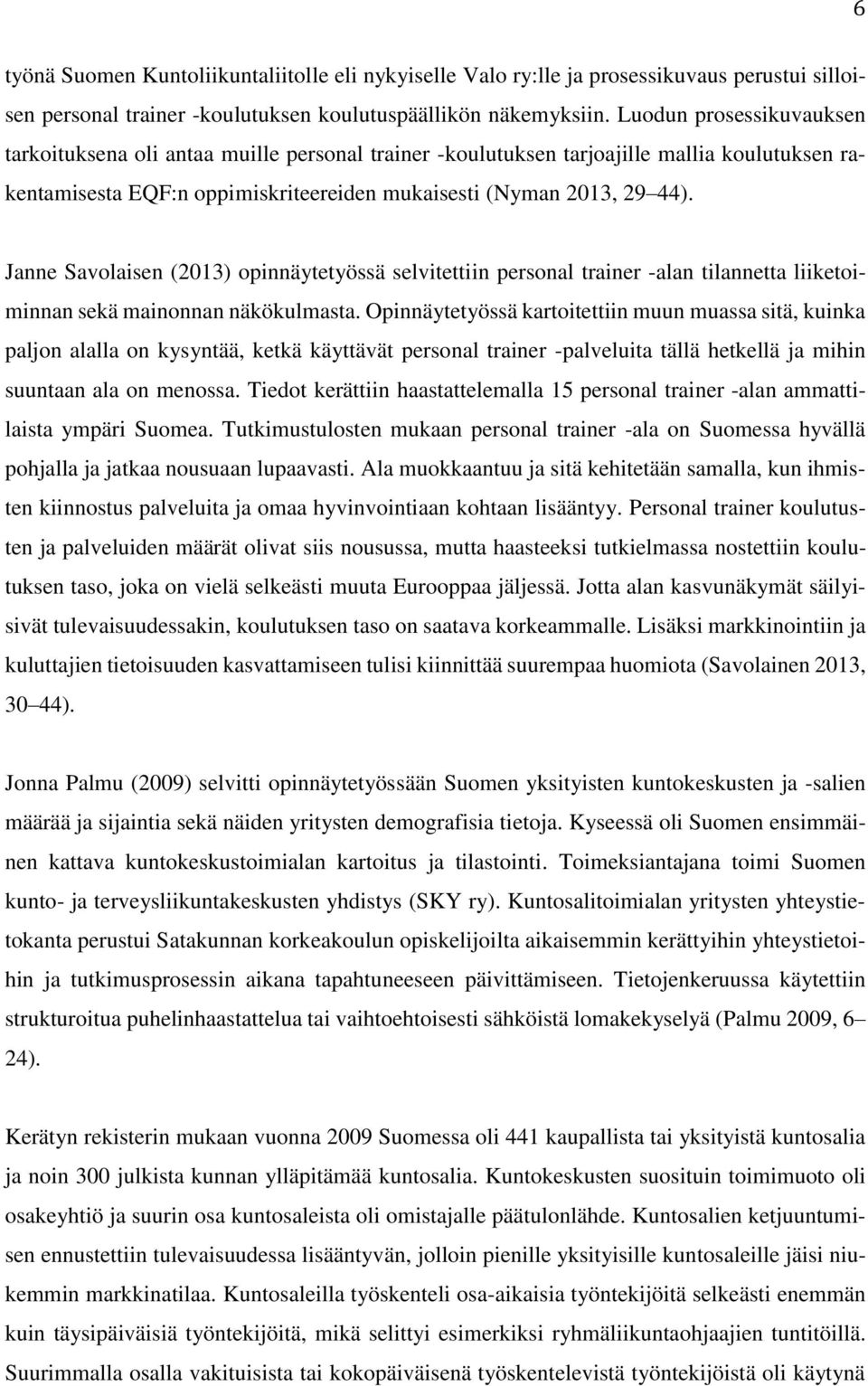 Janne Savolaisen (2013) opinnäytetyössä selvitettiin personal trainer -alan tilannetta liiketoiminnan sekä mainonnan näkökulmasta.