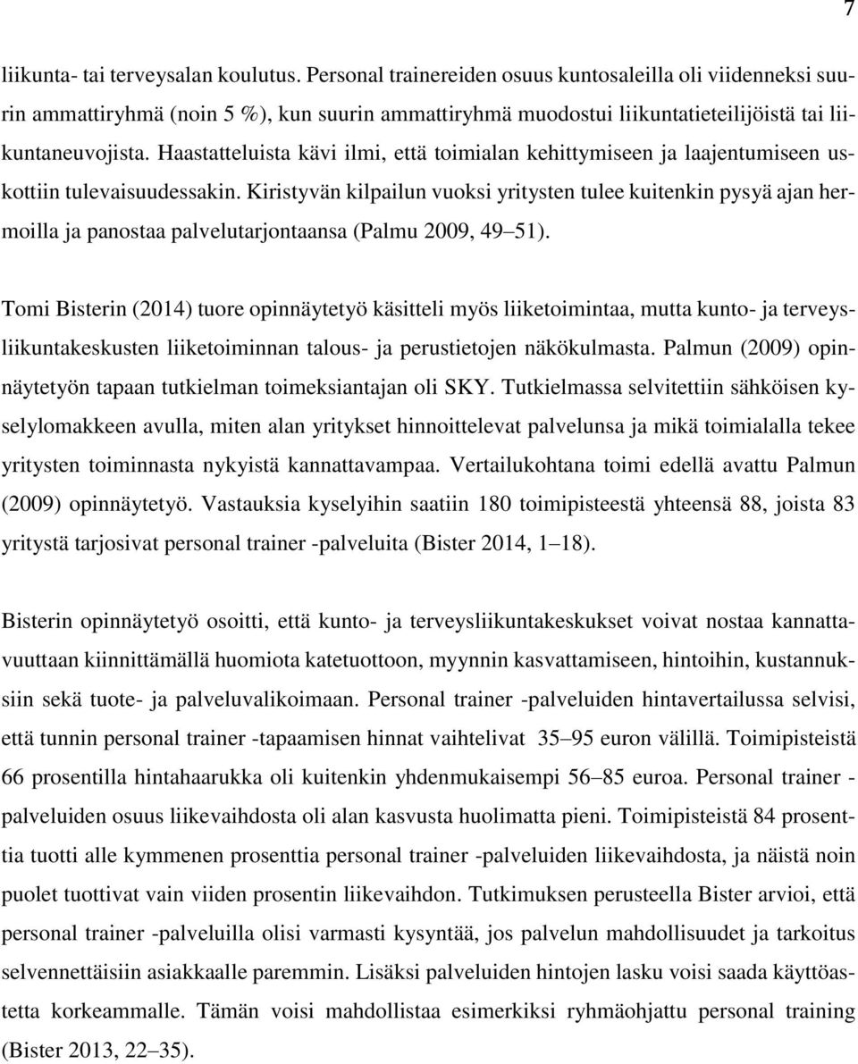 Haastatteluista kävi ilmi, että toimialan kehittymiseen ja laajentumiseen uskottiin tulevaisuudessakin.