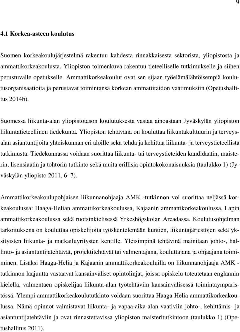 Ammattikorkeakoulut ovat sen sijaan työelämälähtöisempiä koulutusorganisaatioita ja perustavat toimintansa korkean ammattitaidon vaatimuksiin (Opetushallitus 2014b).