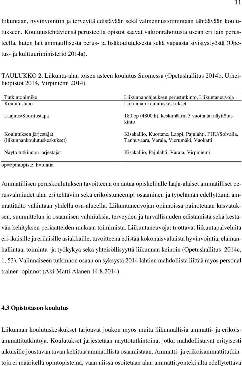 kulttuuriministeriö 2014a). TAULUKKO 2. Liikunta-alan toisen asteen koulutus Suomessa (Opetushallitus 2014b, Urheiluopistot 2014, Virpiniemi 2014).