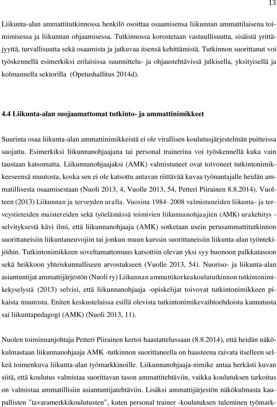Tutkinnon suorittanut voi työskennellä esimerkiksi erilaisissa suunnittelu- ja ohjaustehtävissä julkisella, yksityisellä ja kolmannella sektorilla (Opetushallitus 2014d). 4.