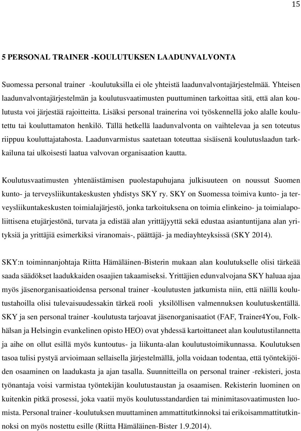 Lisäksi personal trainerina voi työskennellä joko alalle koulutettu tai kouluttamaton henkilö. Tällä hetkellä laadunvalvonta on vaihtelevaa ja sen toteutus riippuu kouluttajatahosta.