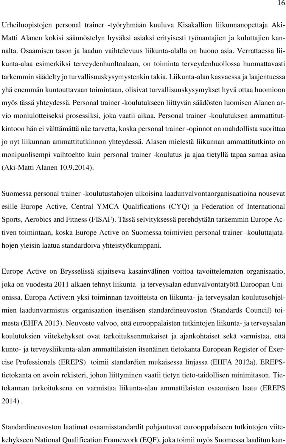 Verrattaessa liikunta-alaa esimerkiksi terveydenhuoltoalaan, on toiminta terveydenhuollossa huomattavasti tarkemmin säädelty jo turvallisuuskysymystenkin takia.
