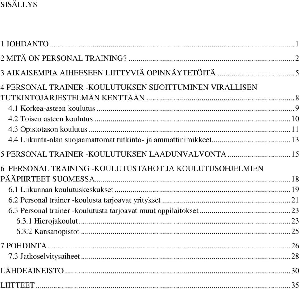 .. 13 5 PERSONAL TRAINER -KOULUTUKSEN LAADUNVALVONTA... 15 6 PERSONAL TRAINING -KOULUTUSTAHOT JA KOULUTUSOHJELMIEN PÄÄPIIRTEET SUOMESSA... 18 6.1 Liikunnan koulutuskeskukset... 19 6.