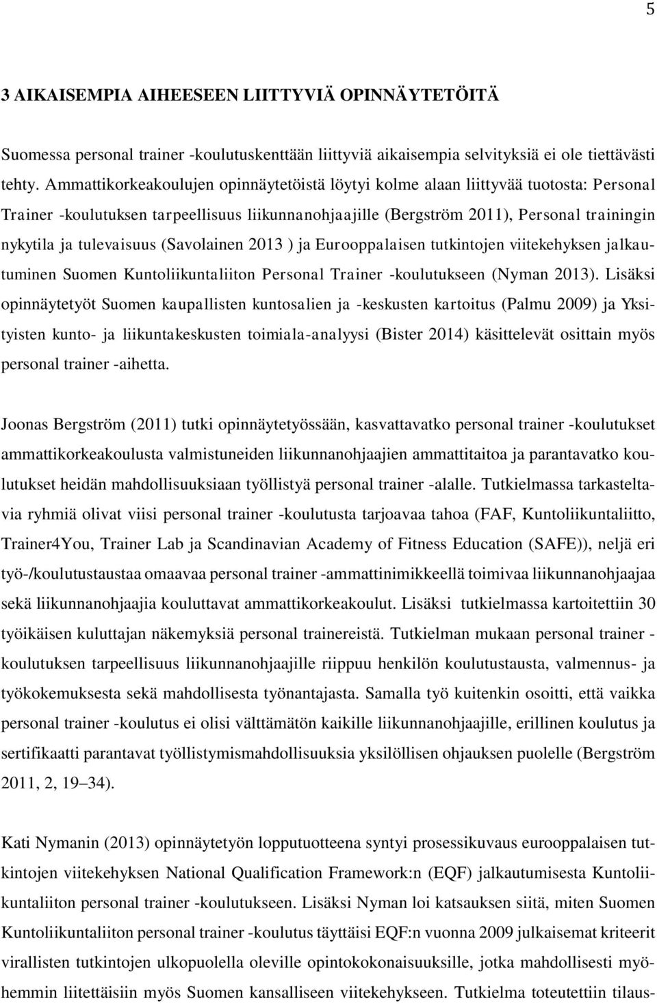 tulevaisuus (Savolainen 2013 ) ja Eurooppalaisen tutkintojen viitekehyksen jalkautuminen Suomen Kuntoliikuntaliiton Personal Trainer -koulutukseen (Nyman 2013).
