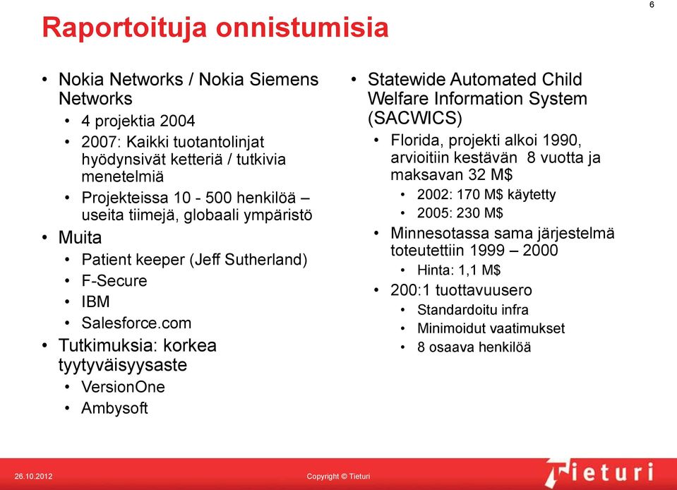 com Tutkimuksia: korkea tyytyväisyysaste VersionOne Ambysoft Statewide Automated Child Welfare Information System (SACWICS) Florida, projekti alkoi 1990, arvioitiin