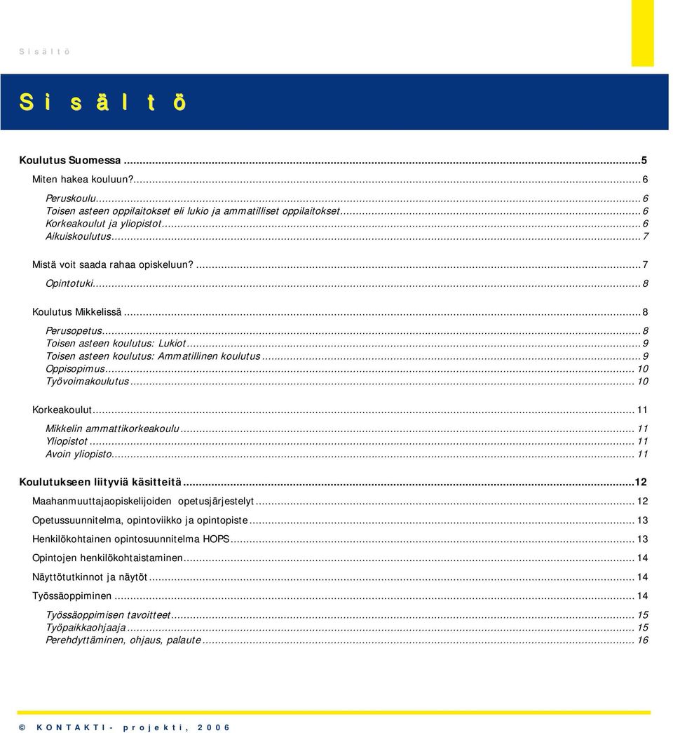 .. 10 Työvoimakoulutus... 10 Korkeakoulut... 11 Mikkelin ammattikorkeakoulu... 11 Yliopistot... 11 Avoin yliopisto... 11 Koulutukseen liityviä käsitteitä.