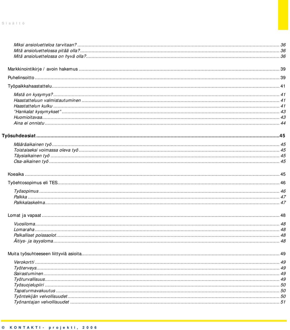 ..45 Määräaikainen työ... 45 Toistaiseksi voimassa oleva työ... 45 Täysiaikainen työ... 45 Osa-aikainen työ... 45 Koeaika... 45 Työehtosopimus eli TES... 46 Työsopimus... 46 Palkka... 47 Palkkalaskelma.