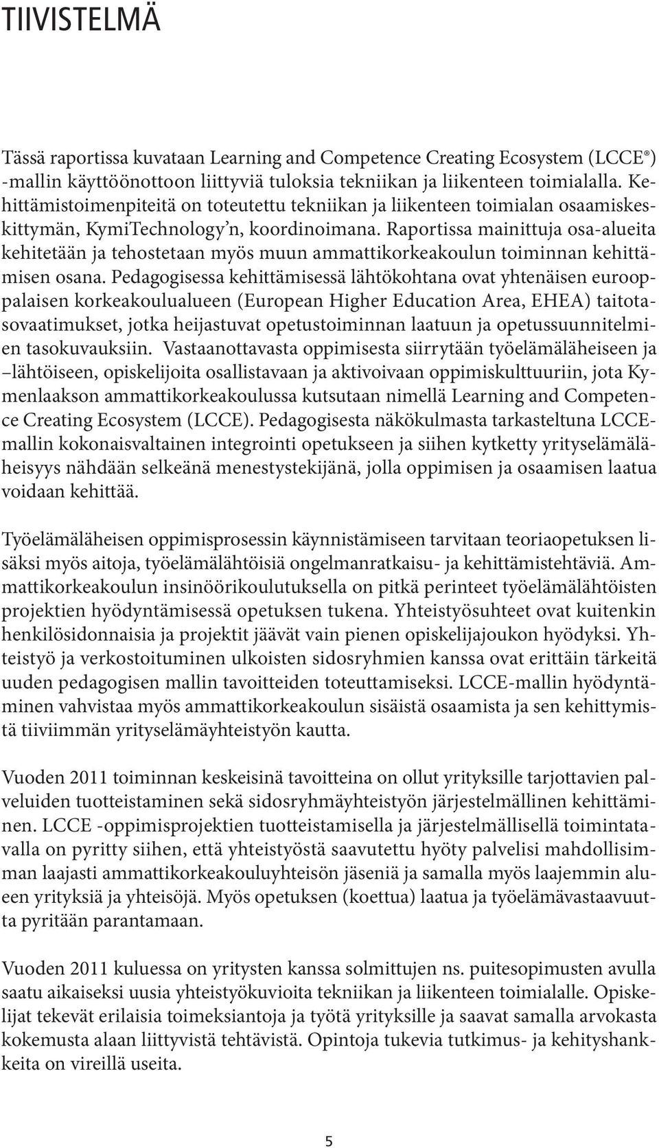 Raportissa mainittuja osa-alueita kehitetään ja tehostetaan myös muun ammattikorkeakoulun toiminnan kehittämisen osana.