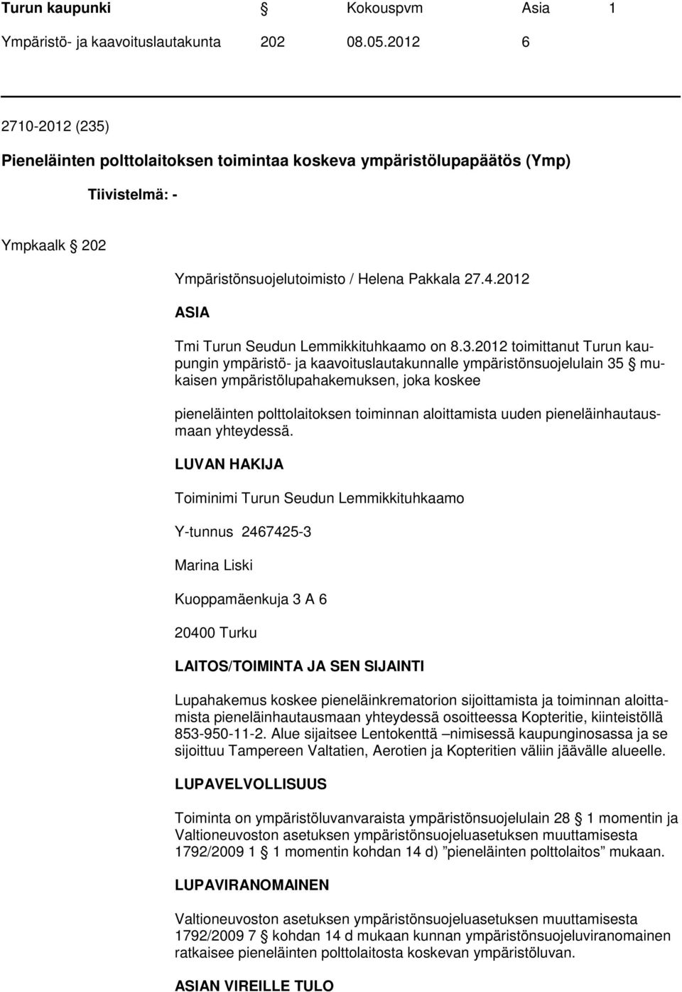 2012 toimittanut Turun kaupungin ympäristö- ja kaavoituslautakunnalle ympäristönsuojelulain 35 mukaisen ympäristölupahakemuksen, joka koskee pieneläinten polttolaitoksen toiminnan aloittamista uuden