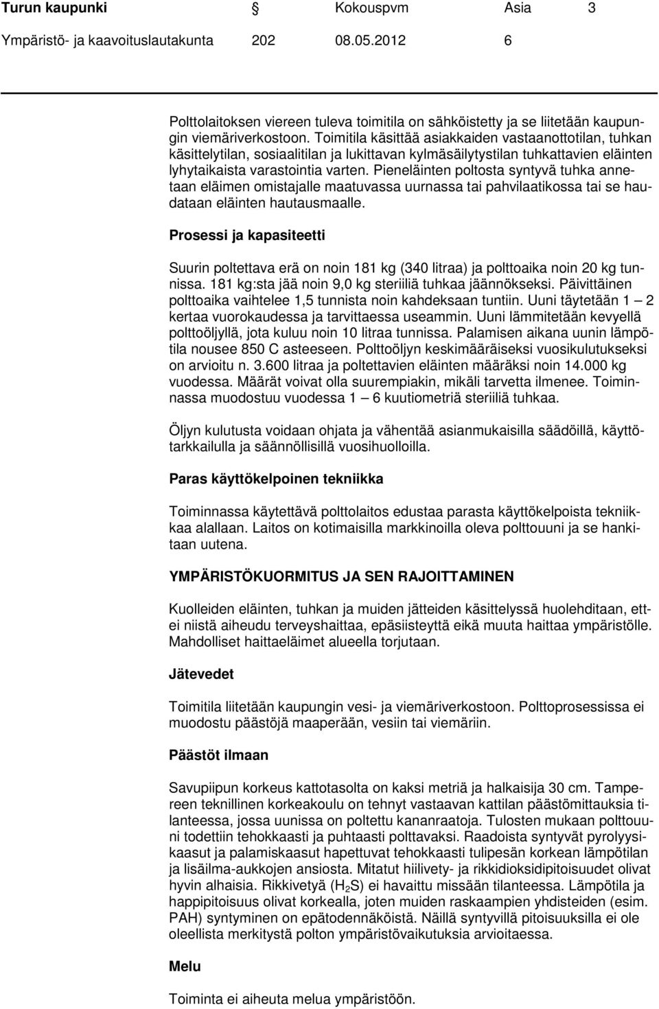 Pieneläinten poltosta syntyvä tuhka annetaan eläimen omistajalle maatuvassa uurnassa tai pahvilaatikossa tai se haudataan eläinten hautausmaalle.