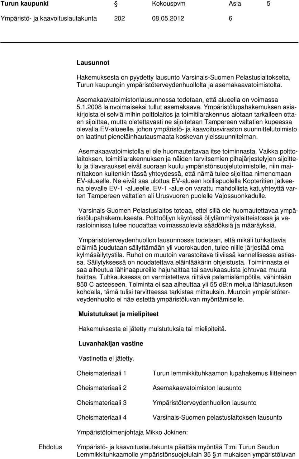 Ympäristölupahakemuksen asiakirjoista ei selviä mihin polttolaitos ja toimitilarakennus aiotaan tarkalleen ottaen sijoittaa, mutta oletettavasti ne sijoitetaan Tampereen valtatien kupeessa olevalla