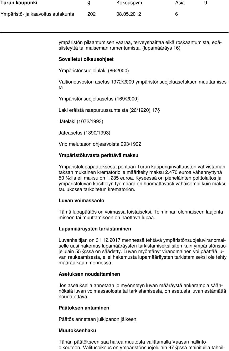 naapuruussuhteista (26/1920) 17 Jätelaki (1072/1993) Jäteasetus (1390/1993) Vnp melutason ohjearvoista 993/1992 Ympäristöluvasta perittävä maksu Ympäristölupapäätöksestä peritään Turun