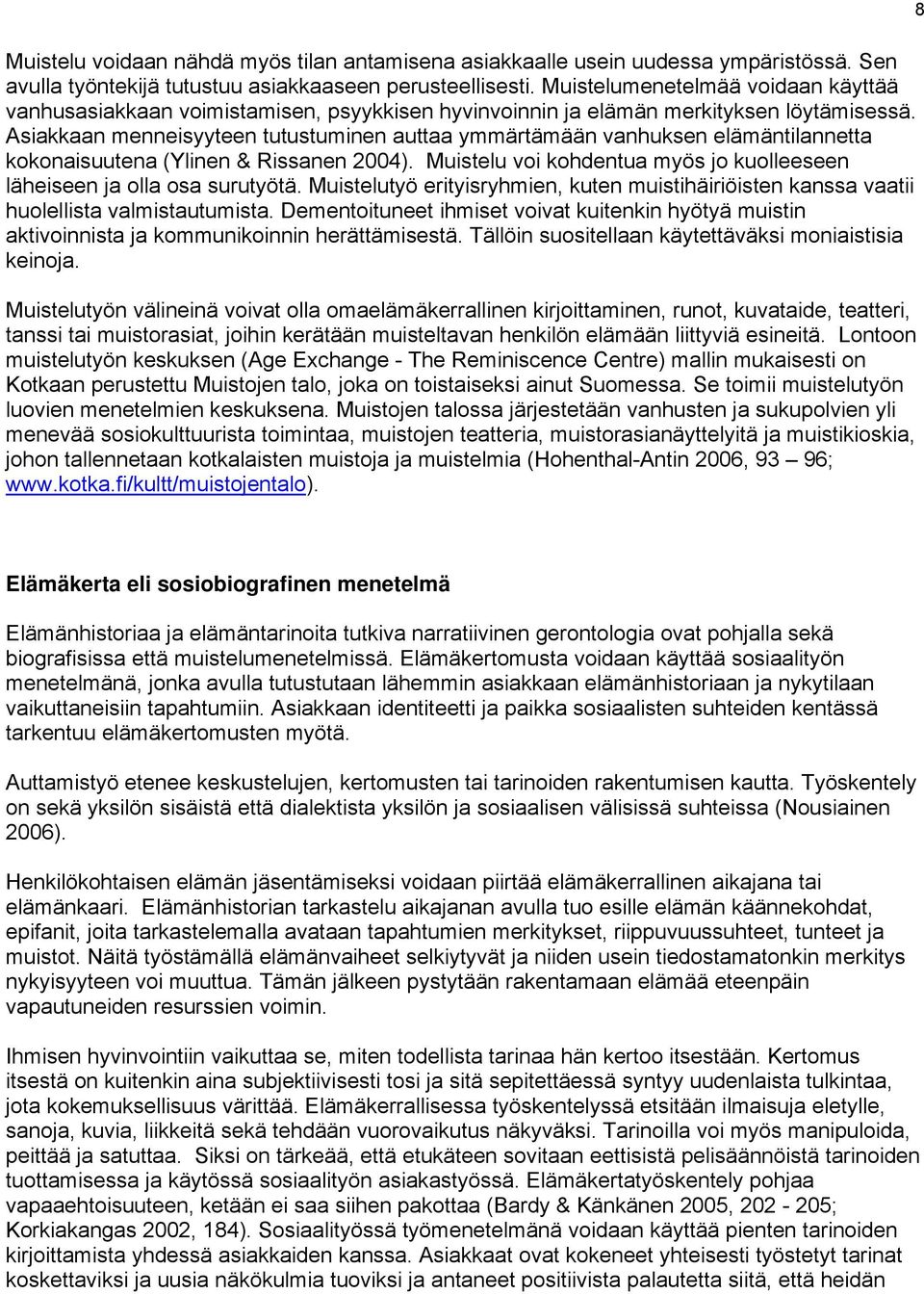 Asiakkaan menneisyyteen tutustuminen auttaa ymmärtämään vanhuksen elämäntilannetta kokonaisuutena (Ylinen & Rissanen 2004). Muistelu voi kohdentua myös jo kuolleeseen läheiseen ja olla osa surutyötä.