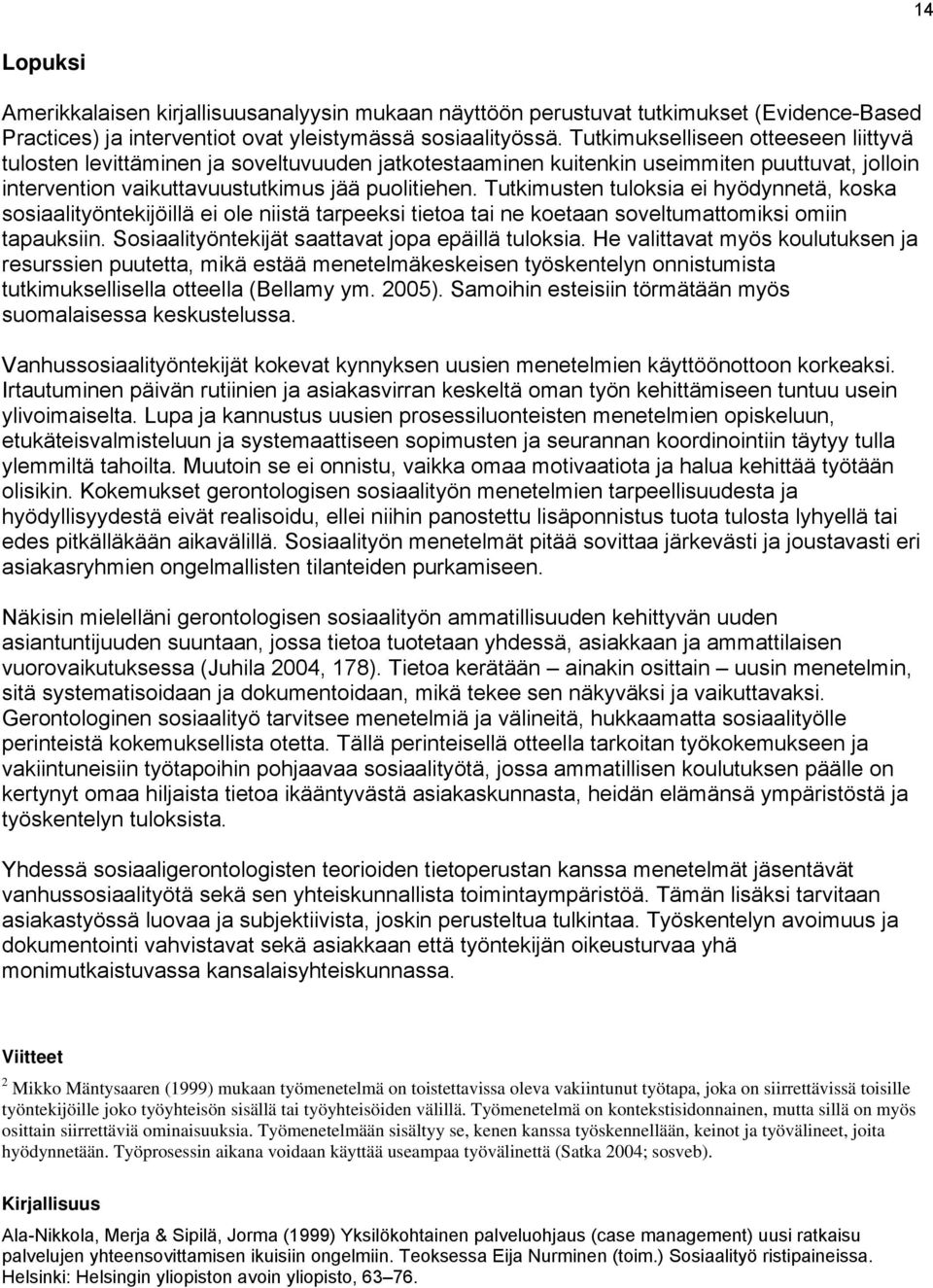 Tutkimusten tuloksia ei hyödynnetä, koska sosiaalityöntekijöillä ei ole niistä tarpeeksi tietoa tai ne koetaan soveltumattomiksi omiin tapauksiin. Sosiaalityöntekijät saattavat jopa epäillä tuloksia.