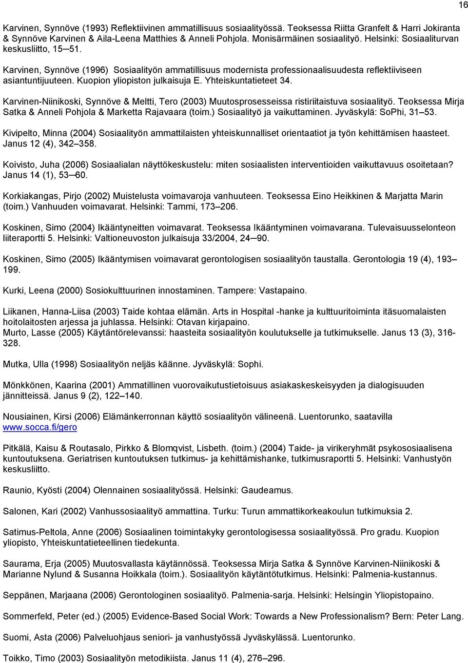 Yhteiskuntatieteet 34. Karvinen-Niinikoski, Synnöve & Meltti, Tero (2003) Muutosprosesseissa ristiriitaistuva sosiaalityö. Teoksessa Mirja Satka & Anneli Pohjola & Marketta Rajavaara (toim.