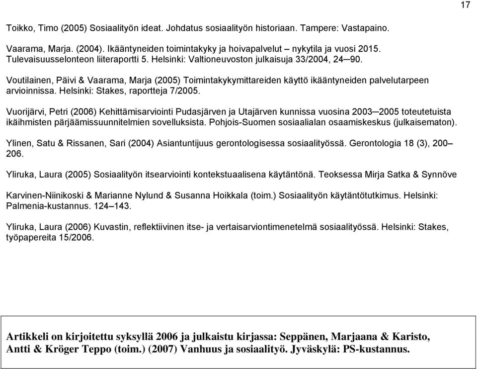 Voutilainen, Päivi & Vaarama, Marja (2005) Toimintakykymittareiden käyttö ikääntyneiden palvelutarpeen arvioinnissa. Helsinki: Stakes, raportteja 7/2005.